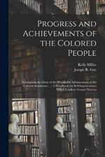 Progress and Achievements of the Colored People: Containing the Story of the Wonderful Advancement of the Colored Americans ...: A Handbook for Self-Improvement Which Leads to Greater Success