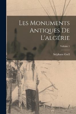 Les Monuments Antiques De L'algérie; Volume 1 - Stéphane Gsell - cover
