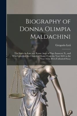 Biography of Donna Olimpia Maldachini: The Sister-In-Law and Bonne Amie of Pope Innocent X., and Who Governed the Church of Rome From the Year 1644 to the Year 1655, With Unlimited Sway - Gregorio Leti - cover