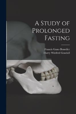 A Study of Prolonged Fasting - Francis Gano Benedict,Harry Winfred Goodall - cover