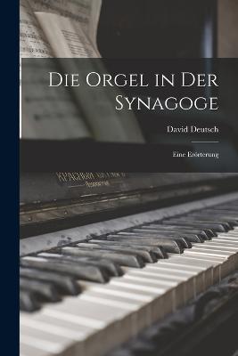 Die Orgel in Der Synagoge: Eine Eroerterung - David Deutsch - cover