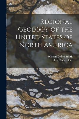 Regional Geology of the United States of North America - Eliot Blackwelder,Warren Dupre Smith - cover