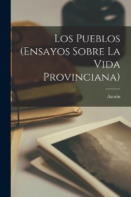 Los Pueblos (Ensayos Sobre La Vida Provinciana) - Azorin - cover