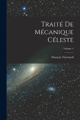 Traité De Mécanique Céleste; Volume 4 - François Tisserand - cover