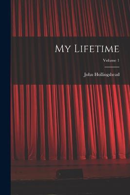 My Lifetime; Volume 1 - John Hollingshead - cover