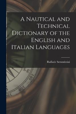 A Nautical and Technical Dictionary of the English and Italian Languages - Raffaele Settembrini - cover