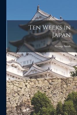 Ten Weeks in Japan - George Smith - cover