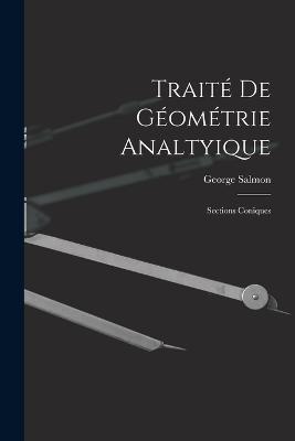 Traite De Geometrie Analtyique: Sections Coniques - George Salmon - cover
