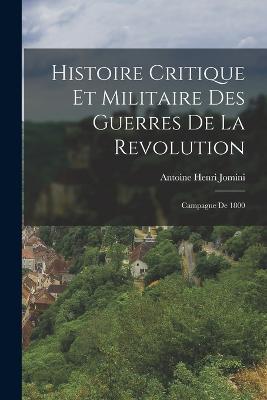 Histoire Critique Et Militaire Des Guerres De La Revolution: Campagne De 1800 - Antoine Henri Jomini - cover