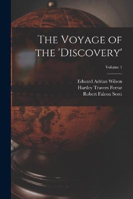 The Voyage of the 'discovery'; Volume 1 - Robert Falcon Scott,Hartley Travers Ferrar,Edward Adrian Wilson - cover
