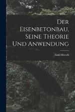 Der Eisenbetonbau, Seine Theorie Und Anwendung