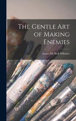 The Gentle art of Making Enemies - James McNeill Whistler - cover