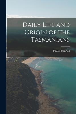 Daily Life and Origin of the Tasmanians - James Bonwick - cover