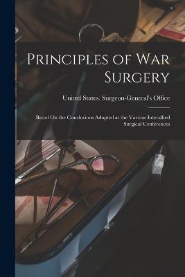 Principles of War Surgery: Based On the Conclusions Adopted at the Various Interallied Surgical Conferences - cover