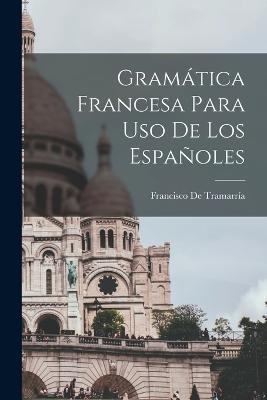 Gramática Francesa Para Uso De Los Españoles - Francisco de Tramarría - cover