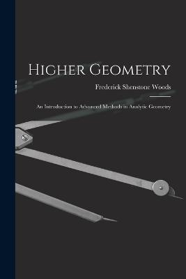 Higher Geometry; an Introduction to Advanced Methods in Analytic Geometry - Frederick Shenstone Woods - cover