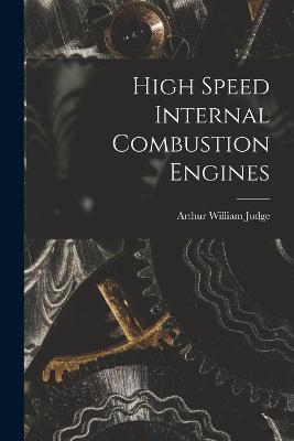 High Speed Internal Combustion Engines - Arthur William Judge - cover