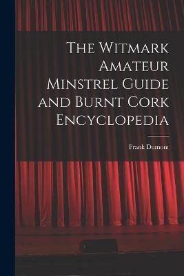 The Witmark Amateur Minstrel Guide and Burnt Cork Encyclopedia - Frank Dumont - cover