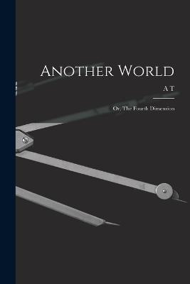 Another World: Or, The Fourth Dimension - A T 1846-1929 Schofield - cover