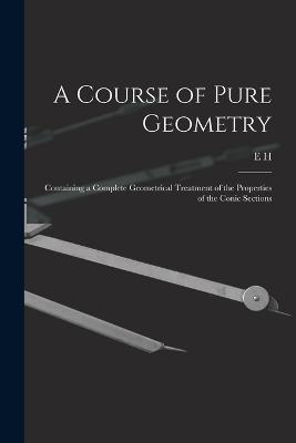 A Course of Pure Geometry: Containing a Complete Geometrical Treatment of the Properties of the Conic Sections - E H Askwith - cover