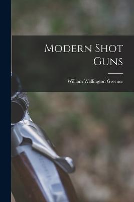 Modern Shot Guns - William Wellington Greener - cover