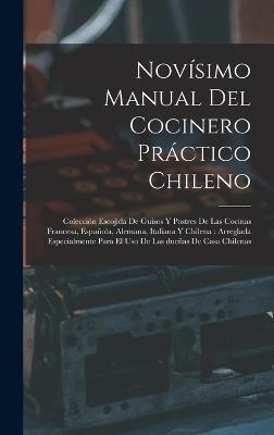Novísimo manual del cocinero práctico chileno: Colección escojida de guisos y postres de las cocinas francesa, española, alemana, italiana y chilena: arreglada especialmente para el uso de las dueñas de casa chilenas - Anonymous - cover