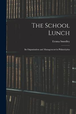 The School Lunch; its Organization and Management in Philadelphia - Smedley Emma - cover