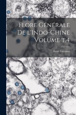 Flore generale de l'Indo-Chine Volume t.4 - Henri Lecomte - cover