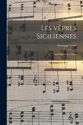Les vêpres siciliennes: Gd. opéra en 5 actes - Verdi Giuseppe 1813-1901 - cover