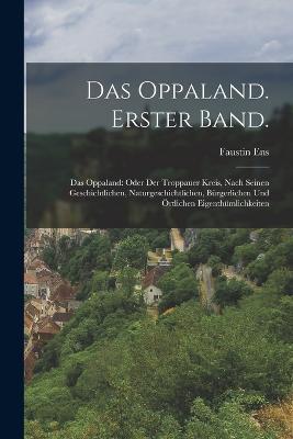 Das Oppaland. Erster Band.: Das Oppaland: Oder Der Troppauer Kreis, Nach Seinen Geschichtlichen, Naturgeschichtlichen, Bürgerlichen Und örtlichen Eigenthümlichkeiten - Faustin Ens - cover