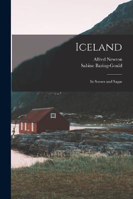 Iceland: Its Scenes and Sagas - Sabine Baring-Gould,Alfred Newton - cover