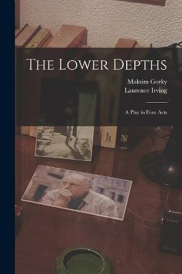 The Lower Depths; a Play in Four Acts - Maksim Gorky,Laurence Irving - cover