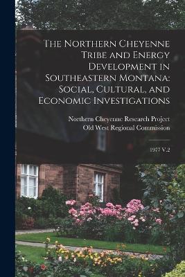 The Northern Cheyenne Tribe and Energy Development in Southeastern Montana: Social, Cultural, and Economic Investigations: 1977 V.2 - cover