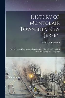 History of Montclair Township. New Jersey; Including the History of the Families who Have Been Identified With its Growth and Prosperity - Henry Whittemore - cover