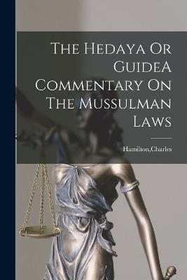 The Hedaya Or GuideA Commentary On The Mussulman Laws - Charles Hamilton - cover