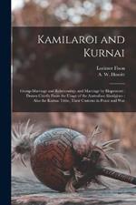 Kamilaroi and Kurnai: Group-marriage and Relationship, and Marriage by Elopement: Drawn Chiefly From the Usage of the Australian Aborigines: Also the Kurnai Tribe, Their Customs in Peace and War