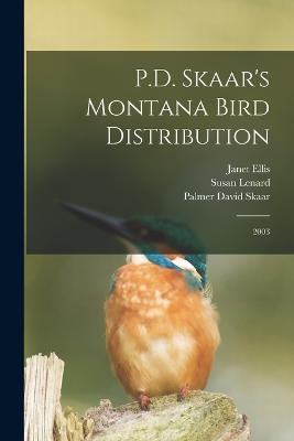 P.D. Skaar's Montana Bird Distribution: 2003 - Susan Lenard,John Carlson,Janet Ellis - cover
