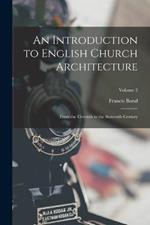 An Introduction to English Church Architecture: From the Eleventh to the Sixteenth Century; Volume 2