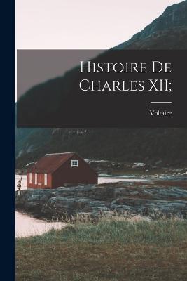 Histoire de Charles XII; - 1694-1778 Voltaire - cover