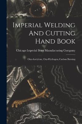 Imperial Welding And Cutting Hand Book; Oxy-acetylene, Oxy-hydrogen, Carbon Burning - cover