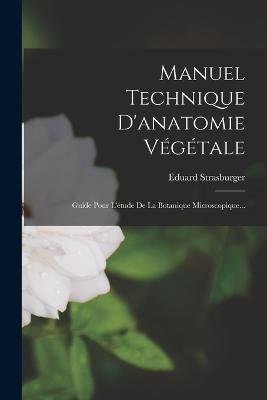 Manuel Technique D'anatomie Végétale: Guide Pour L'étude De La Botanique Microscopique... - Eduard Strasburger - cover