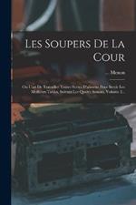 Les Soupers De La Cour: Ou L'art De Travailler Toutes Sortes D'alimens Pour Servir Les Meilleurs Tables, Suivant Les Quatre Saisons, Volume 2...