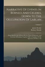 Narrative Of Events In Borneo And Celebes, Down To The Occupation Of Labuan: From The Journals Of James Brooke, Rajah Of Sarawak, And Governor Of Labuan, Together With A Narrative Of The Operations Of H.m.s. Iris; Volume 2