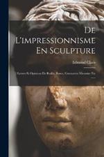 De L'impressionnisme En Sculpture: Lettres Et Opinions De Rodin, Rosso, Constantin Meumier Etc ......