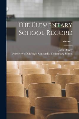 The Elementary School Record; Volume 1 - John Dewey - cover