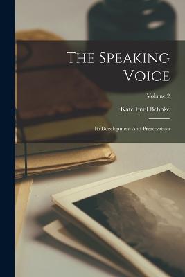 The Speaking Voice: Its Development And Preservation; Volume 2 - Kate Emil Behnke - cover