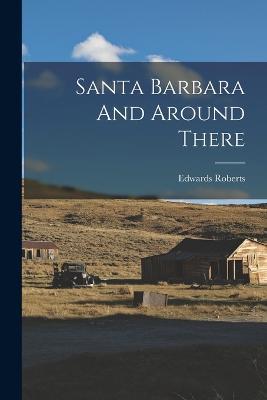 Santa Barbara And Around There - Edwards Roberts - cover