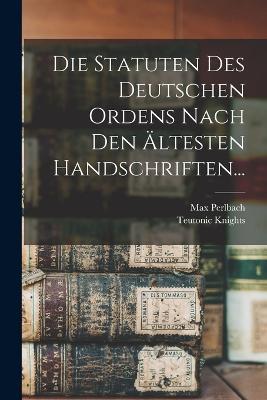 Die Statuten Des Deutschen Ordens Nach Den Ältesten Handschriften... - Teutonic Knights,Max Perlbach - cover