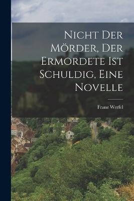 Nicht der Mörder, der Ermordete ist Schuldig, eine Novelle - Franz Werfel - cover