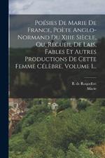 Poesies De Marie De France, Poete Anglo-normand Du Xiiie Siecle, Ou, Recueil De Lais, Fables Et Autres Productions De Cette Femme Celebre, Volume 1...